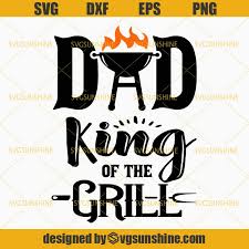 Download Dad King Of The Grill Svg Bbq Grill Master Barbecue Grilling Svg Dad Svg Fathers Day Svg Svgsunshine