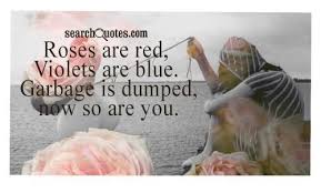 Roses Are Red Violets Are Blue Garbage Is Dumped Now So Are You Breakupquotes Searchquotes Roses Are Red Poems Red Roses Quotes Red Roses