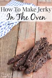 How To Make Jerky In The Oven The Frugal Farm Wife In 2020 Oven Jerky Venison Jerky Recipe Oven Beef Jerky Recipes