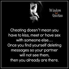 Cheating Doesn T Mean You Have To Kiss Or Meet With Someone Else Once You Find Yourself Deleting Messages So Your P Wisdom Quotes Message Quotes Words Quotes