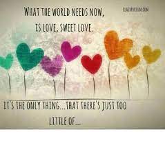 Memes And Sweetness What The World Needs Now Clairtorium Com Is Love Sweet Love It S The Only That Th Love Is Sweet Need Love Quotes Quotes Peace