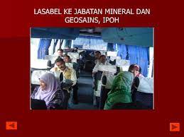 Disinilah tempatnya untuk kita lahirkan rasa cinta dan minat. Lasabel Ke Jabatan Mineral Dan Geosains Ipoh Ppt Download