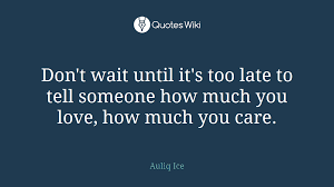 Don T Wait Until It S Too Late To Tell Someone