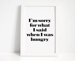 Im Sorry For What I Said When I Was Hungry Full I M Sorry For What I Said When I Was Hungry Wall Print Etsy Wall Prints Kitchen Prints Unframed Prints