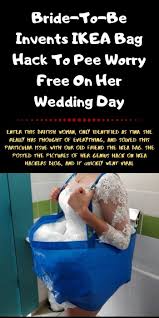 Bride To Be Invents Ikea Bag Hack To Pee Worry Free On Her Wedding Day Bride Hacks Bride Wedding Day