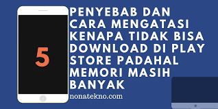 5 Penyebab Dan Cara Mengatasi Kenapa Tidak Bisa Download Di Play Store Padahal Memori Masih Banyak