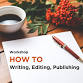 How To: Writing, Editing and Publishing Workshop event image