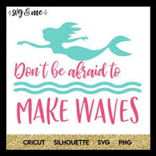 Download Don T Be Afraid To Make Waves Mermaid Svg Me