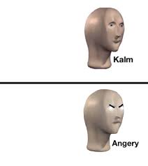 I Made A Template Where The Meme Man Is Kalm And Then Angery Memetemplatesofficial