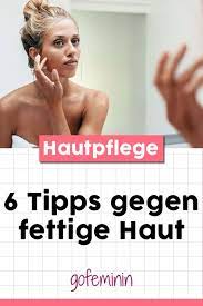 hautglanz grosse poren das hilft wirklich gegen fettige haut fettige haut haut gesicht pflege