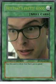 Hey, here comes fun now! Hey That S Pretty Good Spell Card Limited Edition Avub Ajok4 Use This Card To Show That That S Prety Good Good Meme On Me Me