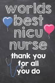 Explore our collection of motivational and famous quotes by authors you know nicu nurse quotes. Worlds Best Nicu Nurse Thank You For All You Do Neonatal Intensive Care Unit Registered Nurse Notebook Journal By Not A Book