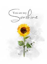 Well you're in luck, because here they come. You Are My Sunshine Quote Art Print Sunflower Flower Nursery Gift Wall Art Home Decor Sunshine Quotes Sunflower Quotes Art Prints Quotes