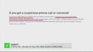 I just received a voice message in my cell phone from the irs telling me they are filing a lawsuit against me ,,, can you please help me to understand received voicemail today from seven one seven 254 zero nine one three saying the same thing that they are filing a lawsuit against me and. Verify Apple Calls About Icloud Breach Are A Scam Wusa9 Com