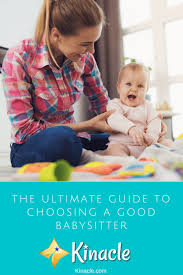 Babysits is a childcare platform that connects babysitters and parents around the world. The Ultimate Guide To Choosing A Good Babysitter Kinacle