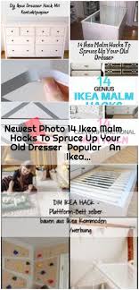 Newest Photo 14 Ikea Malm Hacks To Spruce Up Your Old Dresser Popular An Ikea Dresse Ikea Malm Hack Ikea Malm Old Dressers