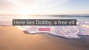 Free. dobby the house elf dobby never meant to kill! J K Rowling Quote Here Lies Dobby A Free Elf