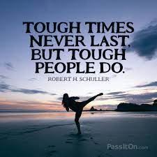 Hard work and constant efforts. Tough Times Never Last But Tough People Do Robert H Schuller Passiton Com