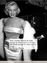Your Clothes Should Be Tight Enough To Show You Re A Woman But Loose Enough To Show You Re A Lady By Marilyn Monroe Marilyn Monroe Marilyn Picture Quotes