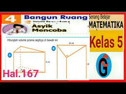 Untuk materi pertama yang dipelajari oleh siswa pada buku senang belajar matematika kelas 5 ini adalah tentang operasi hitung pecahan. Kunci Jawaban Matematika Kelas 5 Sd Mi Halaman 167 Asyik Mencoba Volume Prisma Youtube