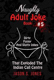 By the time you're finished with the breast and thighs. Naughty Adult Joke Book 5 Dirty Funny And Slutty Jokes That Exploded The Indian Call Centre Ebook Jones Jason S Amazon In Kindle Store