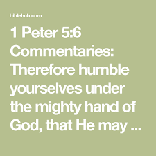 1 Peter 5 6 Commentaries Therefore Humble Yourselves Under The Mighty Hand Of God That He May Exalt You At The Proper Time 1 Peter 1 Peter 5 6 1 Peter 5