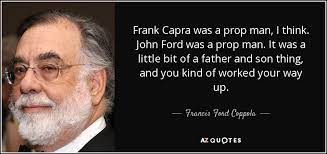 He is an american author that was born on may 18, 1897. Francis Ford Coppola Quote Frank Capra Was A Prop Man I Think John Ford