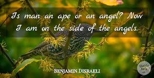 Ever this night/day be at my side to light and guard, to rule and guide. Benjamin Disraeli Is Man An Ape Or An Angel Now I Am On The Side Of The Quotetab