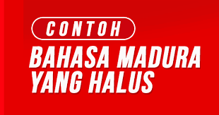 Bahasa madura ialah bahasa yang dipakai suku madura. Inilah Beberapa Contoh Bahasa Halus Madura