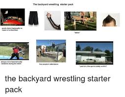 Access to advanced search and filters. The Backyard Wrestling Starter Pack Poorly Done Ringusually No Ropes Or Turnbuckles Tables Always A Lot Of Stunnerlcutter Variations During The Match Four People In Attendance Yeah Bro This Spot Is Totally