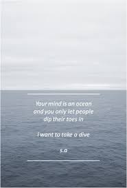 Your Mind Is An Ocean And You Only Let People Dip Their Toes In I Want To Take A Dive Poetic Words Wonderful Words Inspirational Words