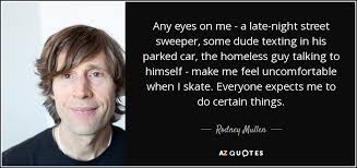 A street sweeper cleans the streets, usually in an urban area. Rodney Mullen Quote Any Eyes On Me A Late Night Street Sweeper Some