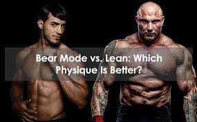 Bear Mode Vs. Lean: Which Physique Is Better?