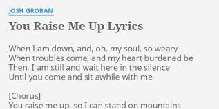 You raised me up by josh groban has crossed over. You Raise Me Up Lyrics By Josh Groban When I Am Down