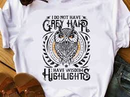Download I Do Not Have Grey Hair I Have Wisdom Highlights Svg Funny Svg Owl Svg Quote Svg T Shirt Design For Sale Buy T Shirt Designs
