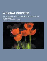 A Signal Success; The Work and Travels of Mrs. Martha J. Coston. an  Autobiography: Coston, Martha Jay Scott: 9781230404257: Amazon.com: Books
