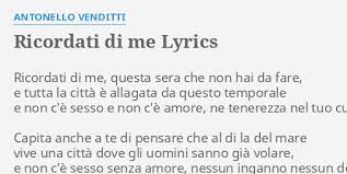 Tu ricordati di me finchè il tempo deve farlo prima di ridarlo indietro a chi lo getta via tutto in polvere da sparo grigio sangue amaro resti un mucchio d'ossa e strappi l'anima e poi via. Ricordati Di Me Lyrics By Antonello Venditti Ricordati Di Me Questa