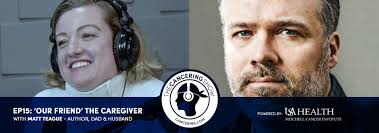 The Cancering Show: 'Our Friend' the Caregiver with Matt Teague