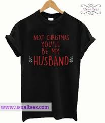Next Christmas You Ll Be My Husband T Shirt
