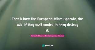 That Is How The European Tribes Operate She Said If They Can T Contr Quote By Colson Whitehead The Underground Railroad Quoteslyfe