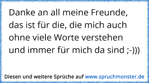 Danke An All Meine Freunde Das Ist Fur Die Die Mich Auch Ohne Viele Worte Verstehen Und Immer Fur Mich Da Sind Spruchmonster De