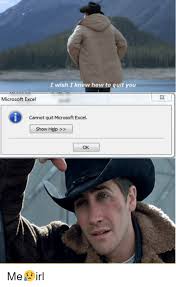 Feb 24, 2016 · fox's stacey snider picks you complete me, from jerry maguire. I Wish I Knew How To Quit You Microsoft Excel Cannot Quit Microsoft Excel Show Help Ok Me Irl Microsoft Meme On Me Me