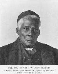 Dr. Edward Wilmot Blyden; A former Secretary of State and Diplomatic Envoy  of Liberia; Born in St. Thomas.