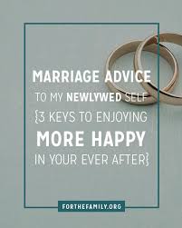 Marriage advice quotes for newlyweds. Marriage Advice To My Newlywed Self 3 Keys To Enjoying More Happy In Your Ever After For The Family