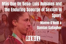 Más Que Un Beso: Luis Rubiales and the Enduring Scourge of Sexism in Sport 