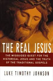 The Real Jesus: The Misguided Quest for the Historical Jesus & the Truth of  the Traditional Gospels by Luke Timothy Johnson