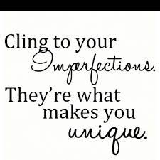 Cling To Your Imperfections They Re What Makes You Unique Words Of Wisdom Quotes Words