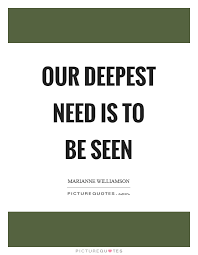 Our Deepest Need Is To Be Seen Picture Quotes