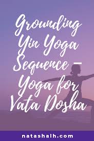 Grounding Yin Yoga Sequence Yoga For Vata Dosha The Artisan Life Yin Yoga Yin Yoga Sequence Yoga Sequences