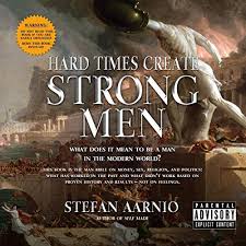 Good times create weak men. Hard Times Create Strong Men Why The World Craves Leadership And How You Can Step Up To Fill The Need Audiobook P2p Releaselog Rlslog Net